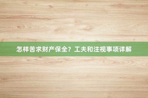 怎样苦求财产保全？工夫和注视事项详解